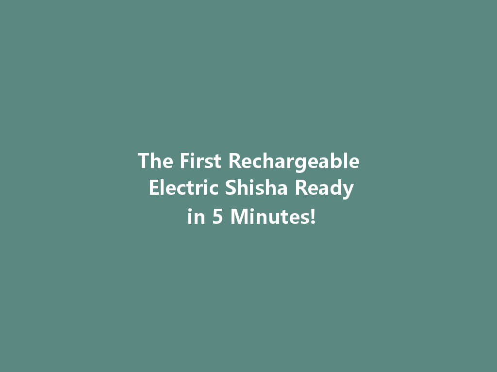 The First Rechargeable Electric Shisha Ready in 5 Minutes! 一