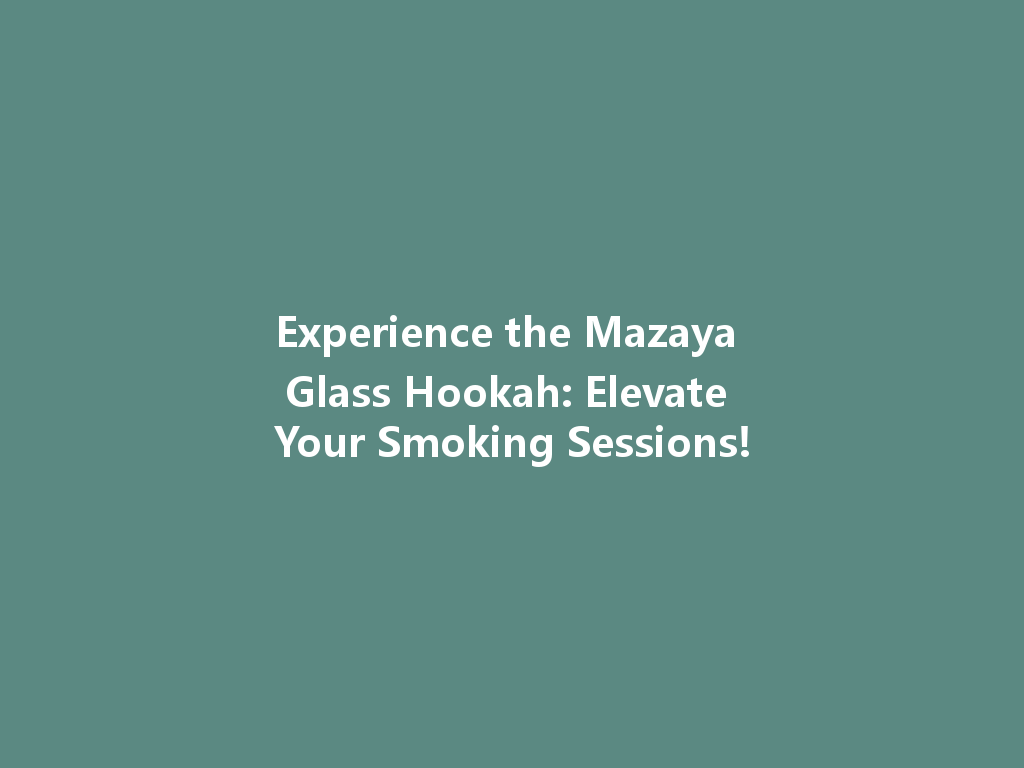 Experience the Mazaya Glass Hookah: Elevate Your Smoking Sessions! 一