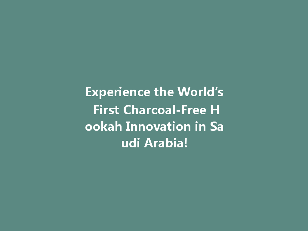 Experience the World’s First Charcoal-Free Hookah Innovation in Saudi Arabia! 一