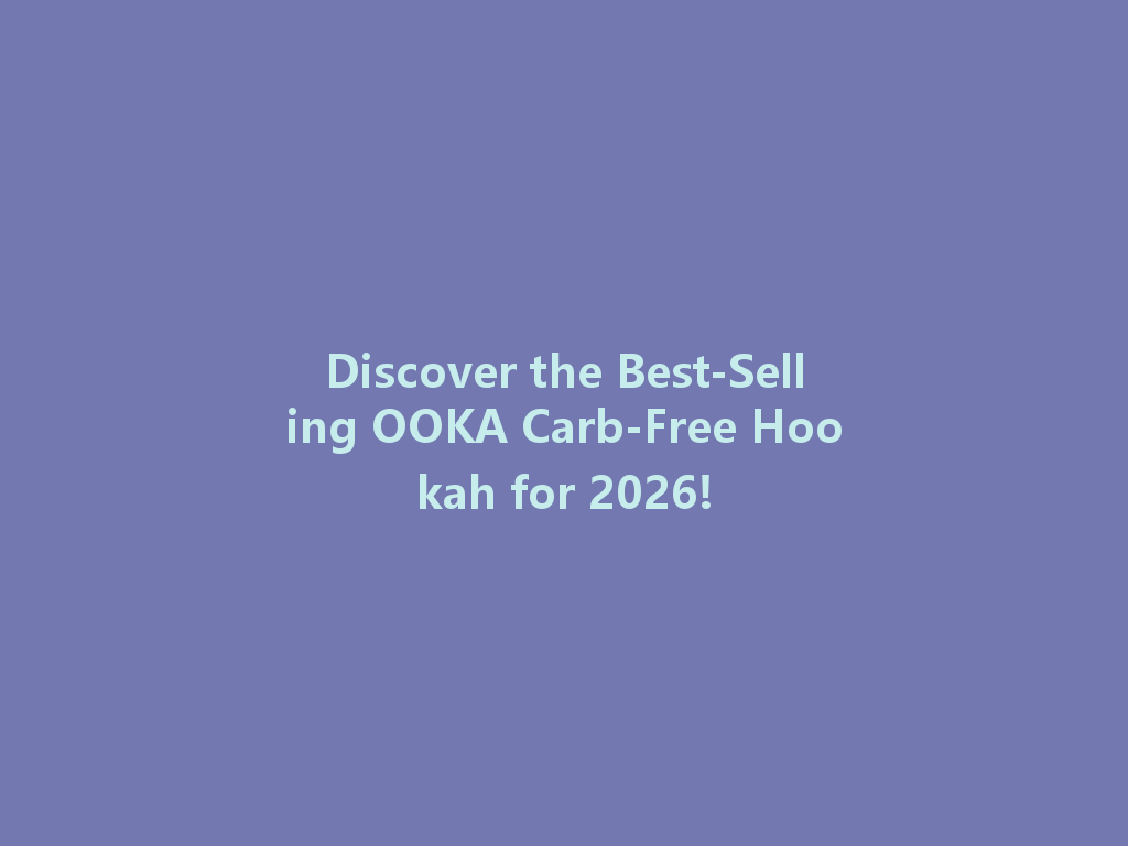 Discover the Best-Selling OOKA Carb-Free Hookah for 2026! 一