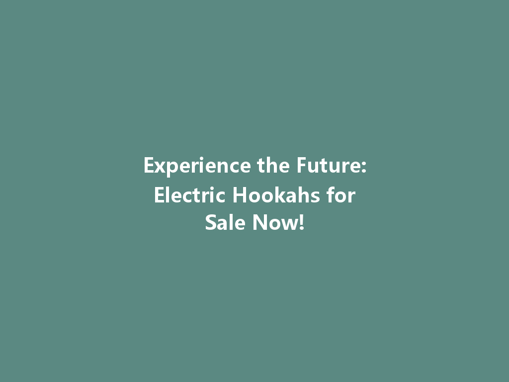 Experience the Future: Electric Hookahs for Sale Now! 一