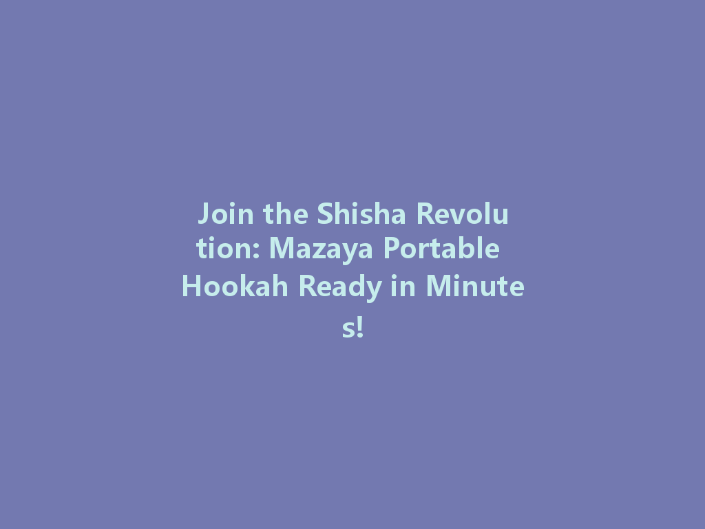 Join the Shisha Revolution: Mazaya Portable Hookah Ready in Minutes! 一