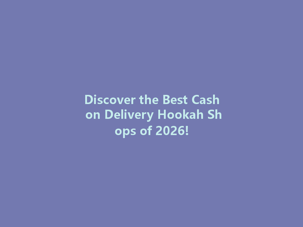 Discover the Best Cash on Delivery Hookah Shops of 2026! 一