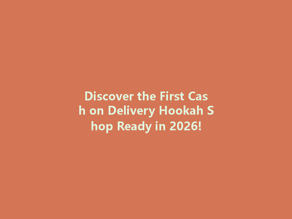 Discover the First Cash on Delivery Hookah Shop Ready in 2026! 一