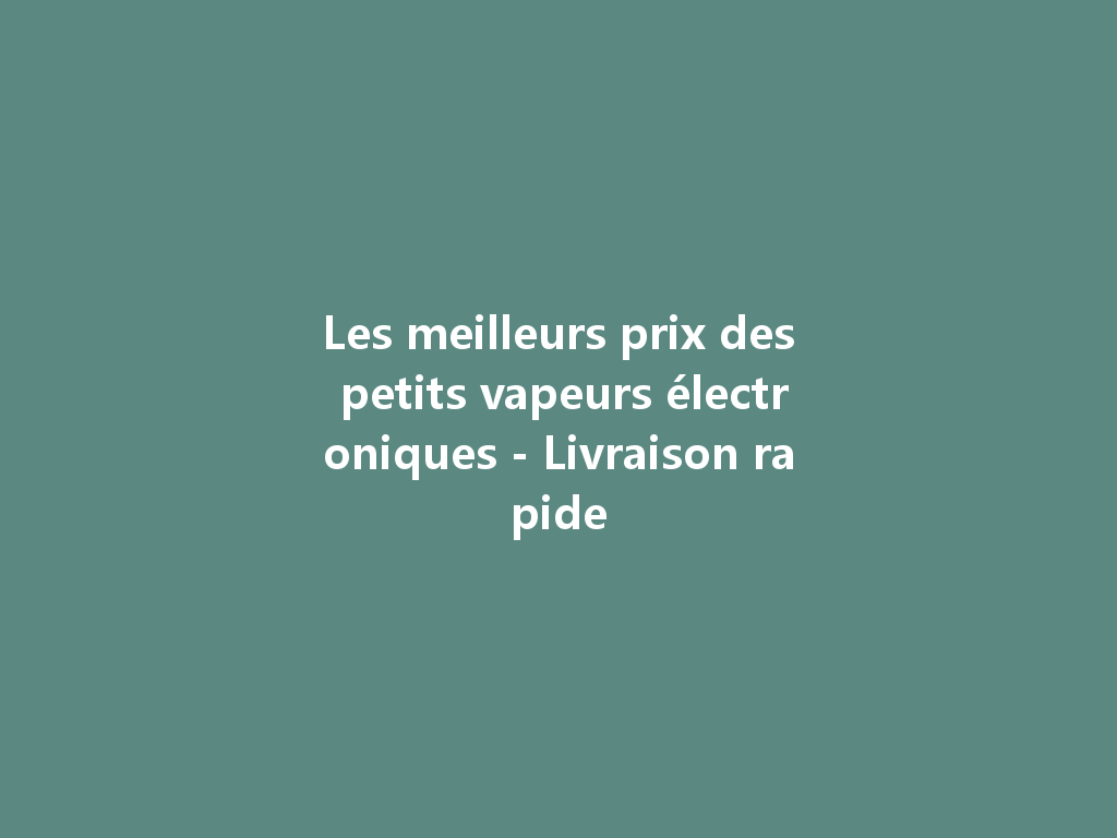 Les meilleurs prix des petits vapeurs électroniques - Livraison rapide 一