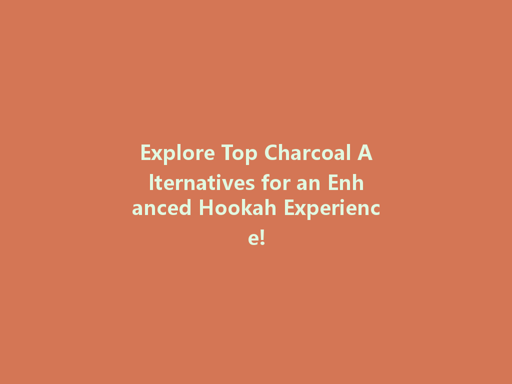 Explore Top Charcoal Alternatives for an Enhanced Hookah Experience! 一