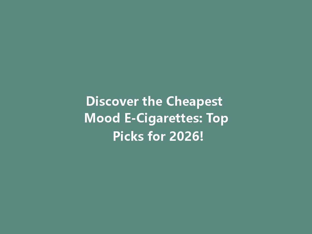 Discover the Cheapest Mood E-Cigarettes: Top Picks for 2026! 一