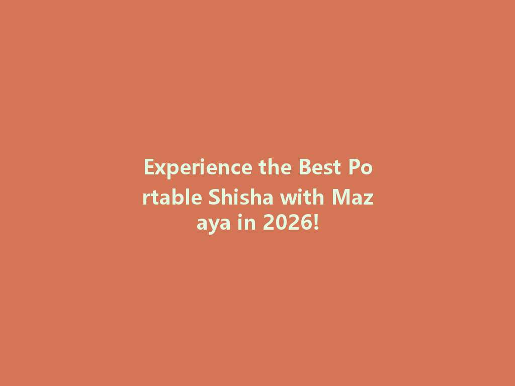Experience the Best Portable Shisha with Mazaya in 2026! 一