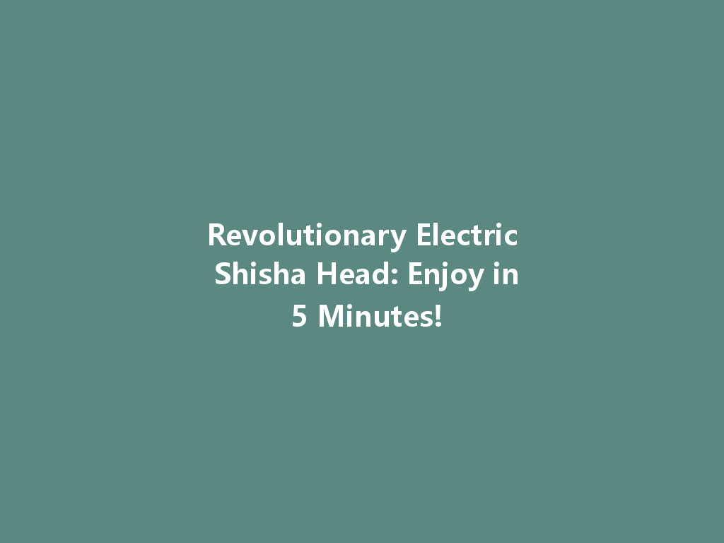 Revolutionary Electric Shisha Head: Enjoy in 5 Minutes! 一
