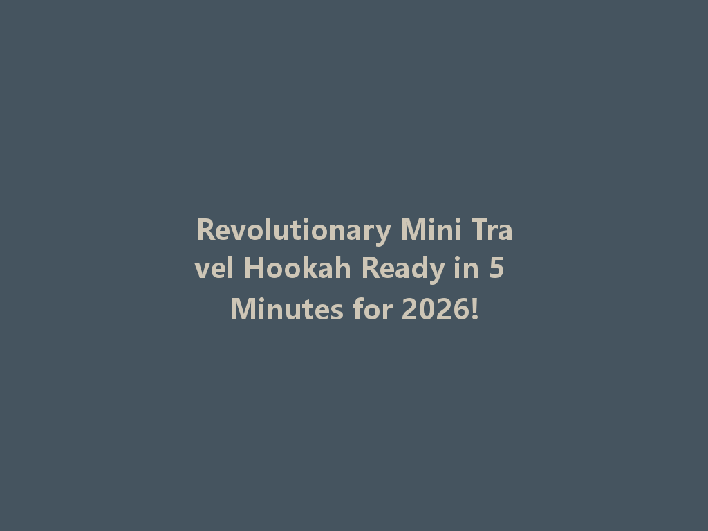 Revolutionary Mini Travel Hookah Ready in 5 Minutes for 2026! 一