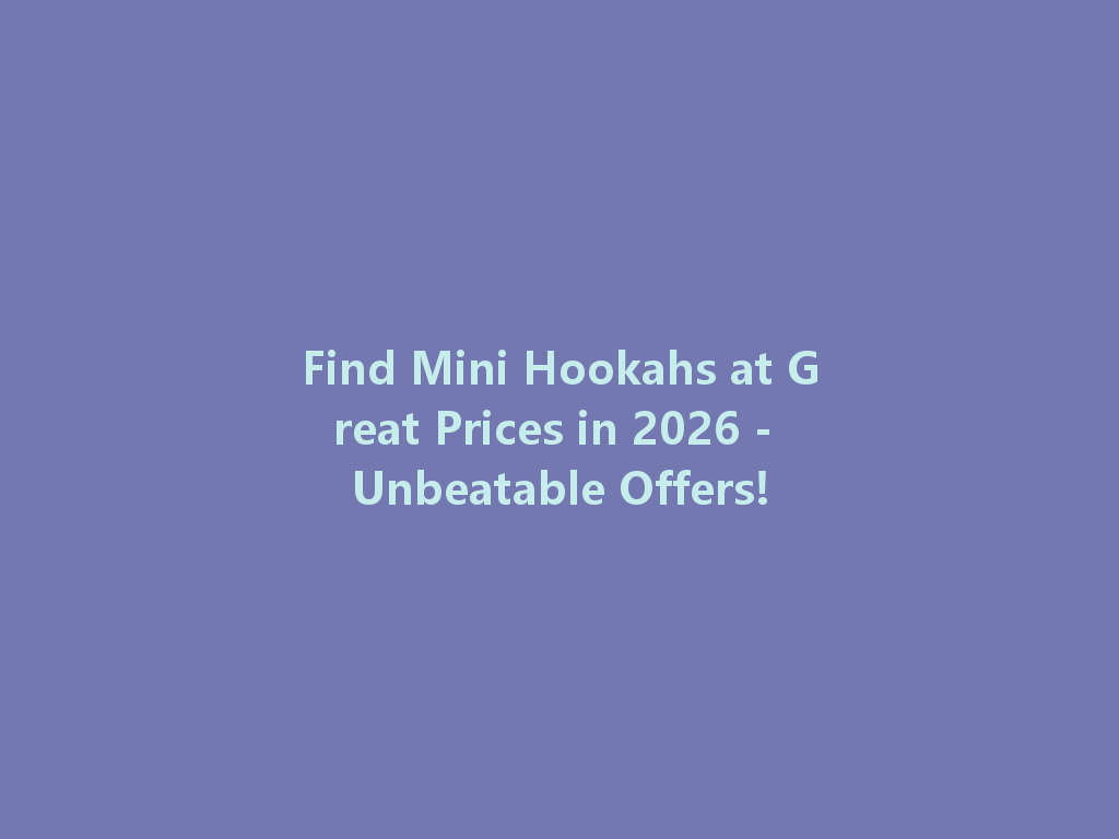 Find Mini Hookahs at Great Prices in 2026 - Unbeatable Offers! 一