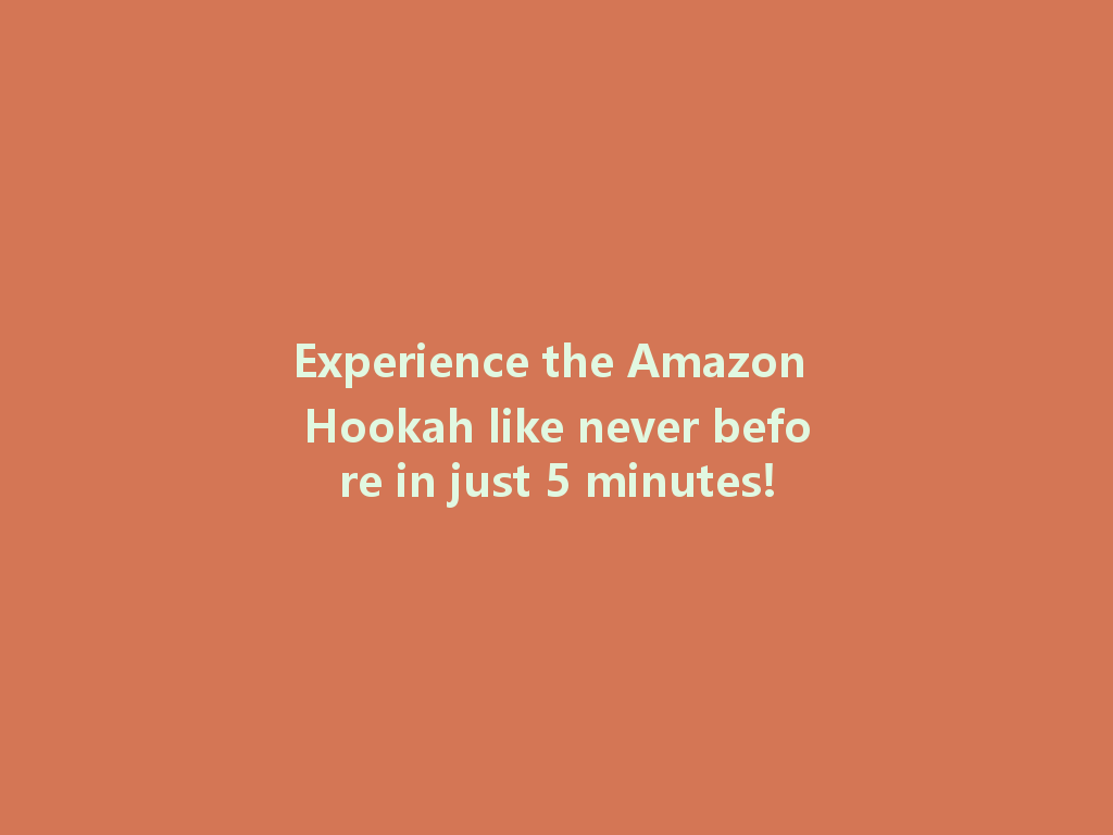Experience the Amazon Hookah like never before in just 5 minutes! 一