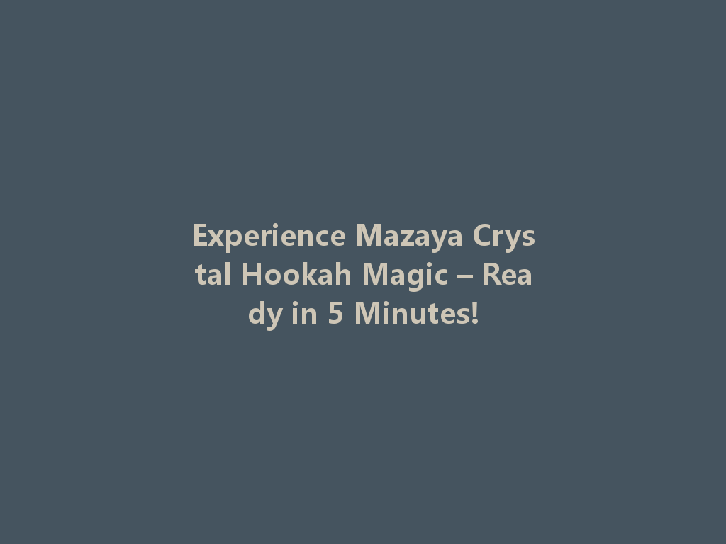 Experience Mazaya Crystal Hookah Magic – Ready in 5 Minutes! 一