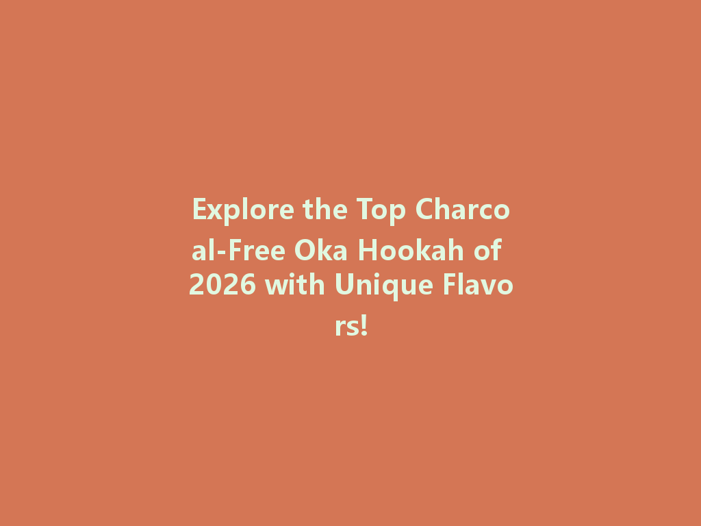 Explore the Top Charcoal-Free Oka Hookah of 2026 with Unique Flavors! 一