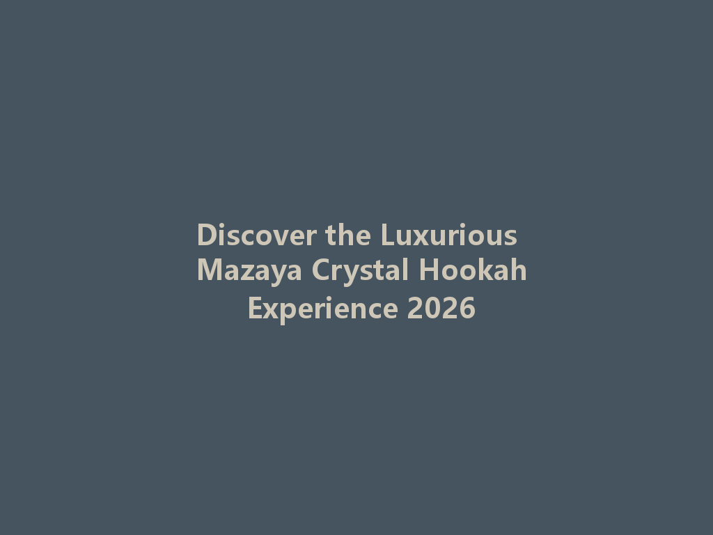 Discover the Luxurious Mazaya Crystal Hookah Experience 2026 一