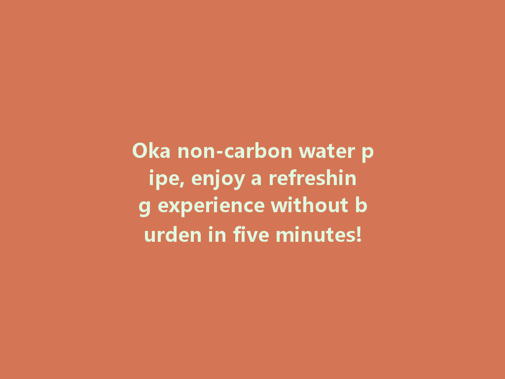 Oka non-carbon water pipe, enjoy a refreshing experience without burden in five minutes! 一