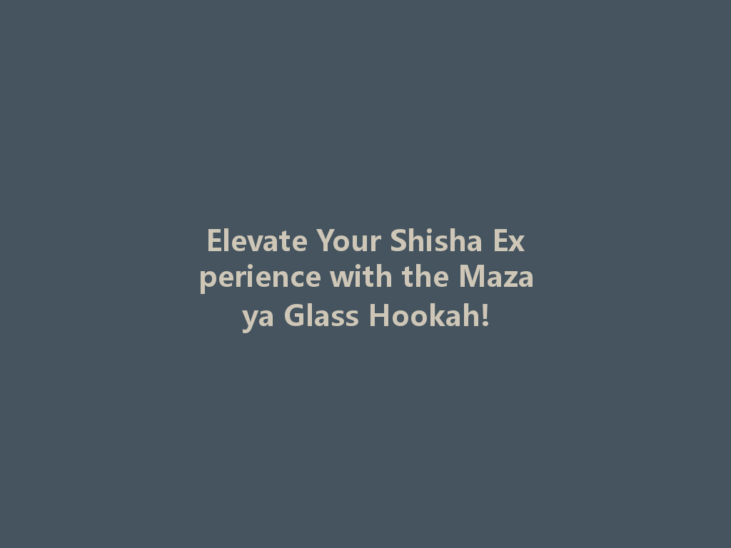 Elevate Your Shisha Experience with the Mazaya Glass Hookah! 一