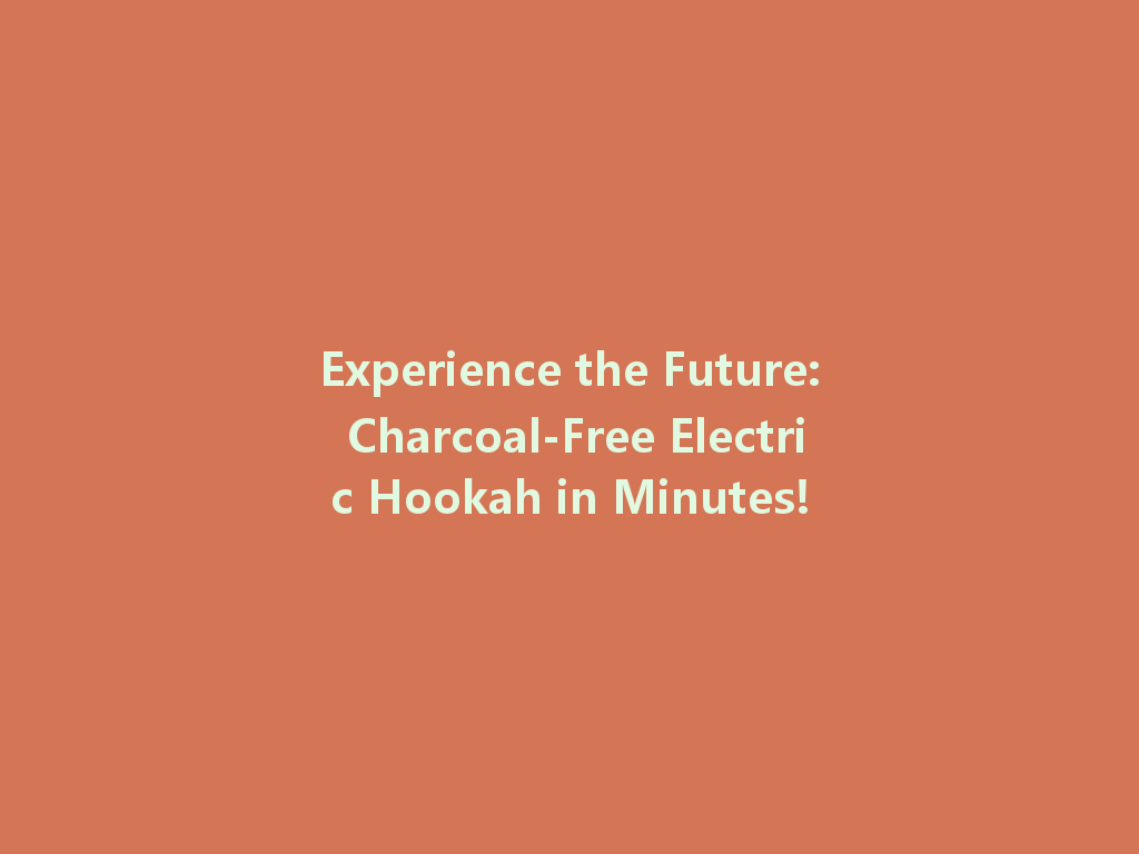 Experience the Future: Charcoal-Free Electric Hookah in Minutes! 一