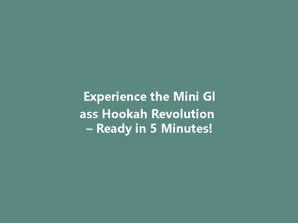 Experience the Mini Glass Hookah Revolution – Ready in 5 Minutes! 一