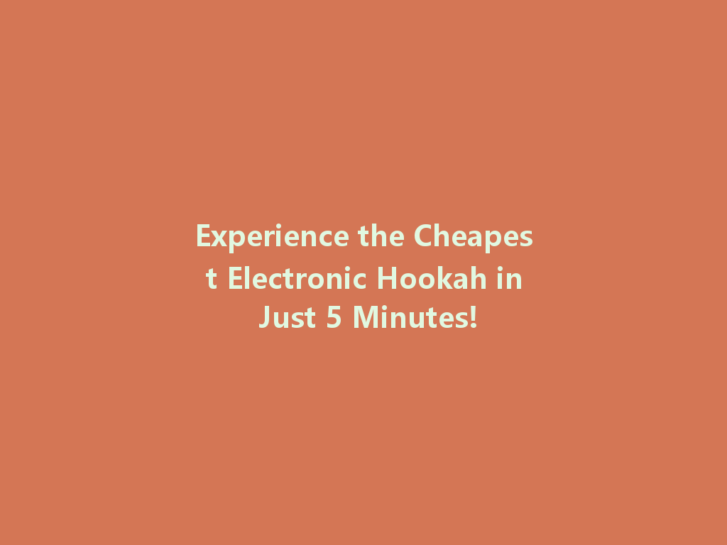 Experience the Cheapest Electronic Hookah in Just 5 Minutes! 一