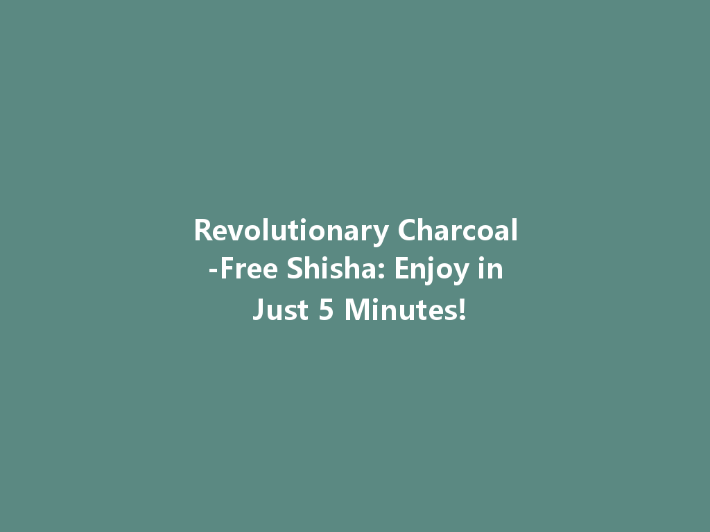 Revolutionary Charcoal-Free Shisha: Enjoy in Just 5 Minutes! 一