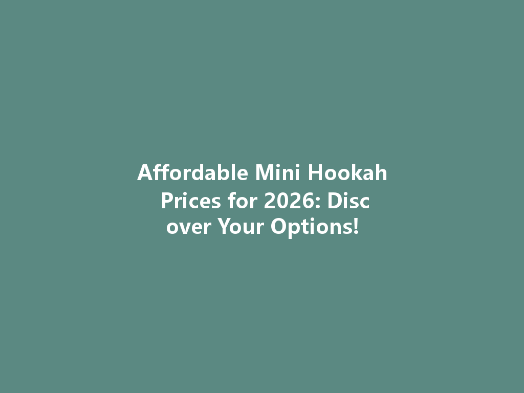 Affordable Mini Hookah Prices for 2026: Discover Your Options! 一