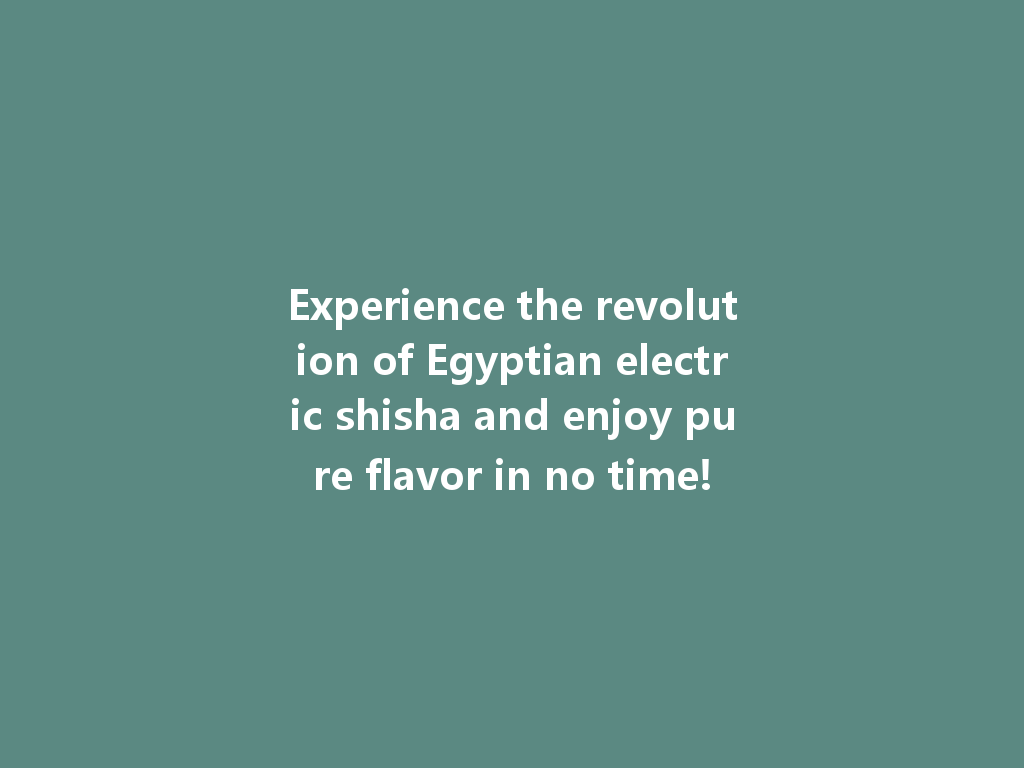 Experience the revolution of Egyptian electric shisha and enjoy pure flavor in no time! 一