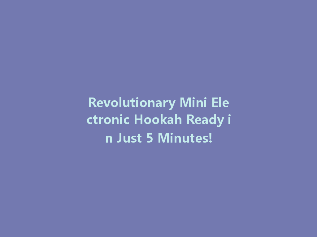 Revolutionary Mini Electronic Hookah Ready in Just 5 Minutes! 一
