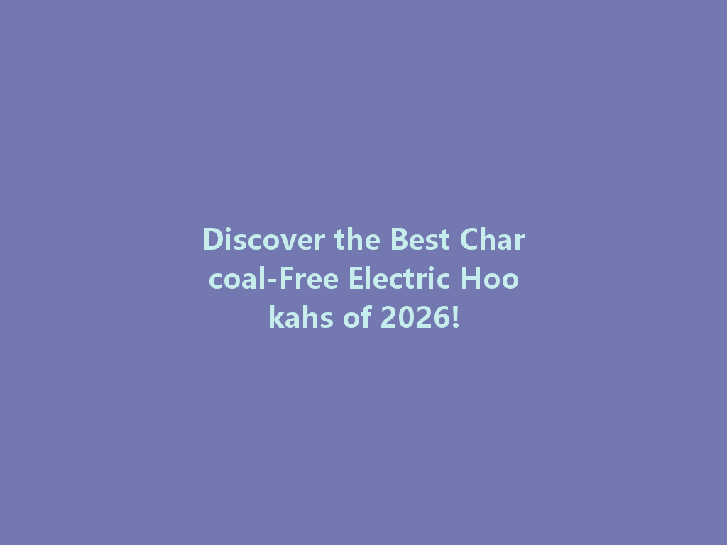 Discover the Best Charcoal-Free Electric Hookahs of 2026! 一