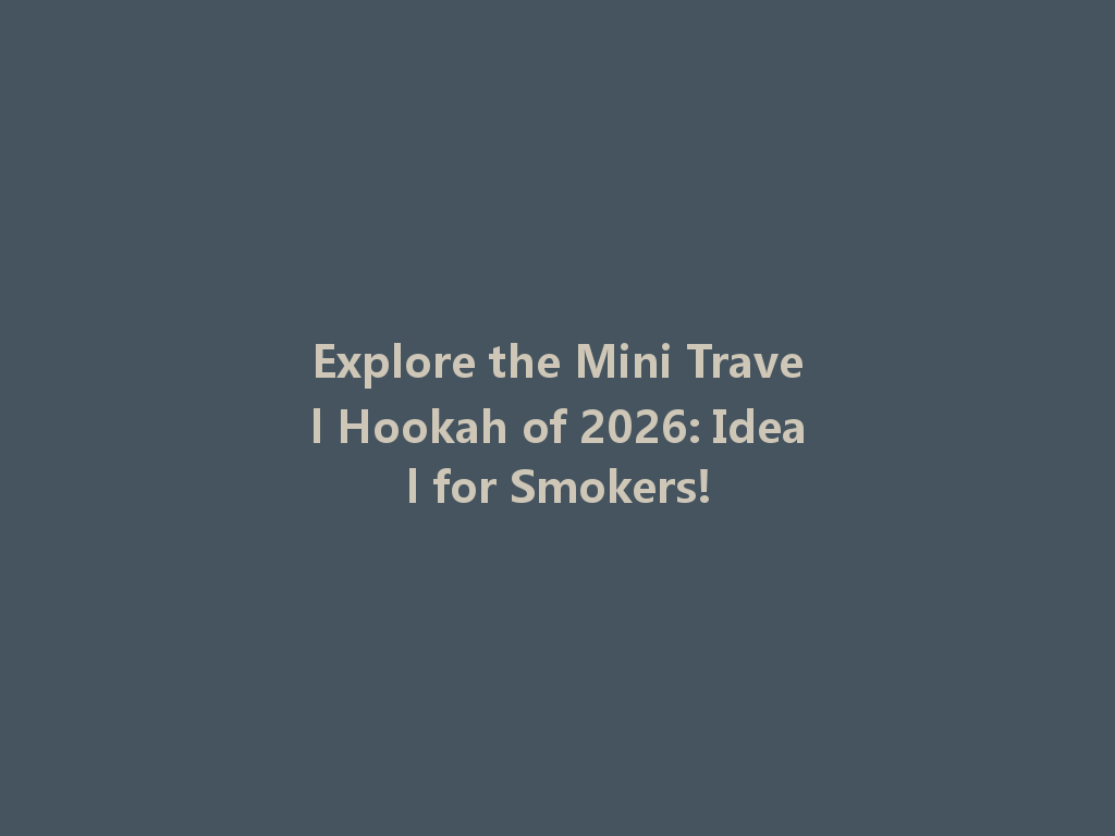 Explore the Mini Travel Hookah of 2026: Ideal for Smokers! 一