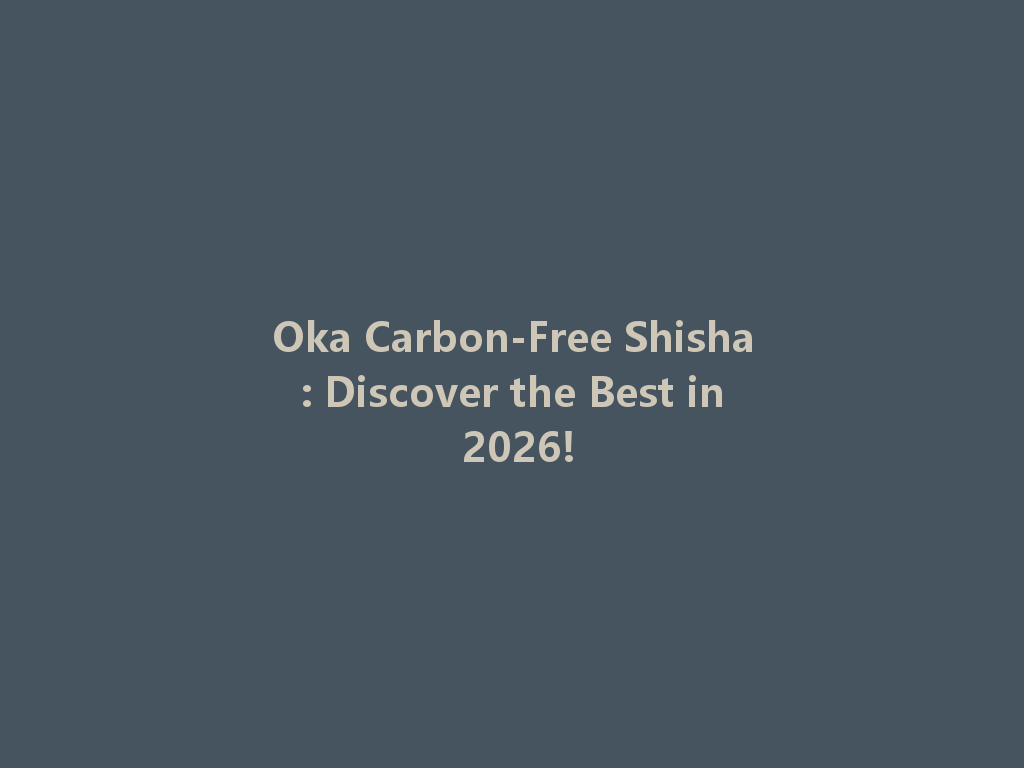 Oka Carbon-Free Shisha: Discover the Best in 2026! 一