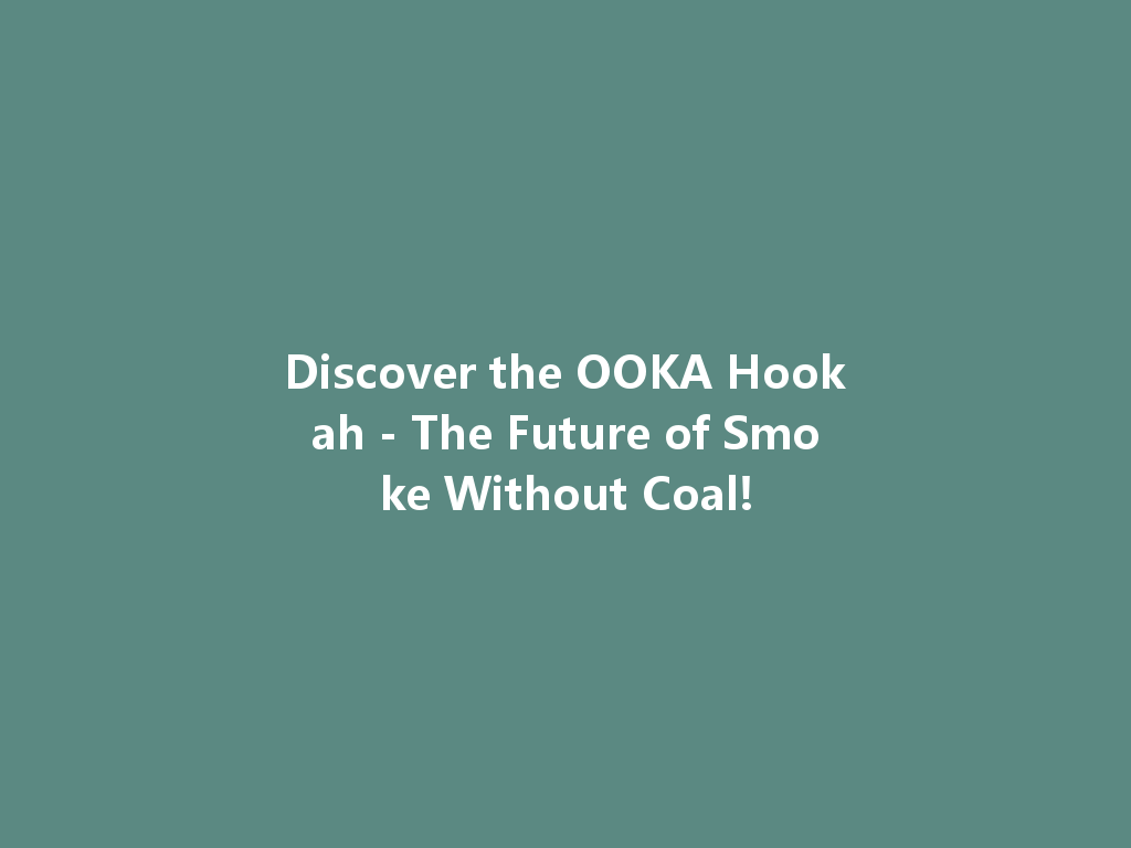 Discover the OOKA Hookah - The Future of Smoke Without Coal! 一