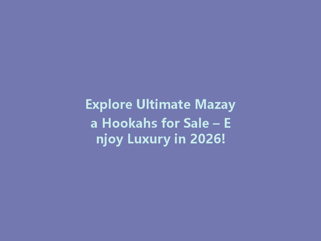 Explore Ultimate Mazaya Hookahs for Sale – Enjoy Luxury in 2026! 一