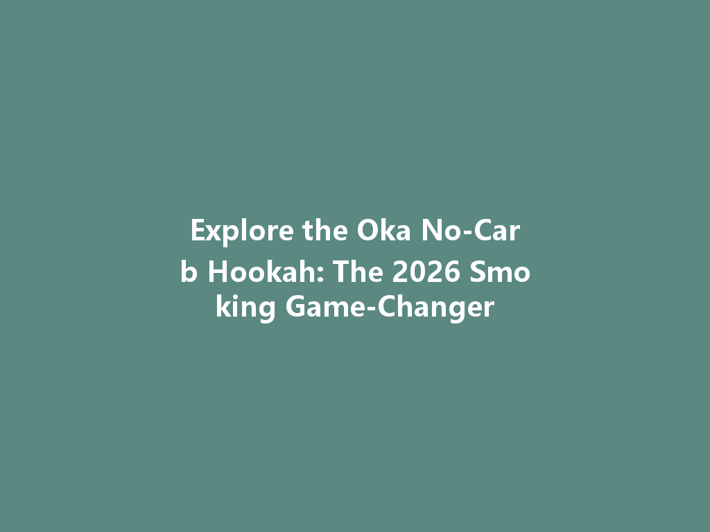 Explore the Oka No-Carb Hookah: The 2026 Smoking Game-Changer 一