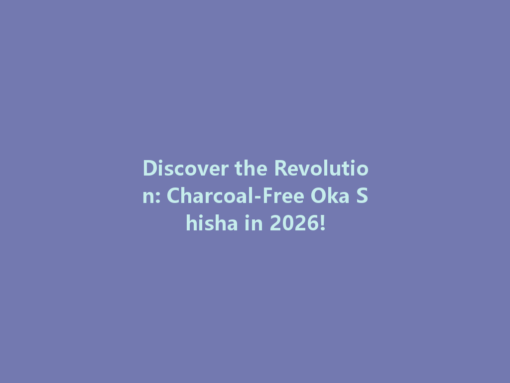 Discover the Revolution: Charcoal-Free Oka Shisha in 2026! 一