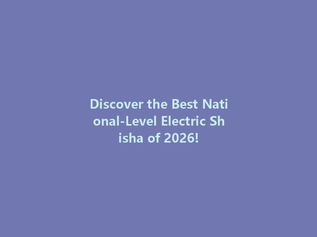 Discover the Best National-Level Electric Shisha of 2026! 一