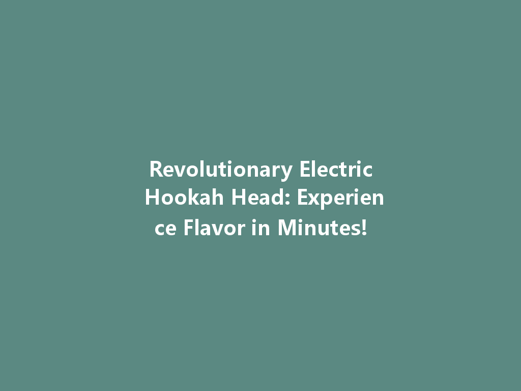 Revolutionary Electric Hookah Head: Experience Flavor in Minutes! 一