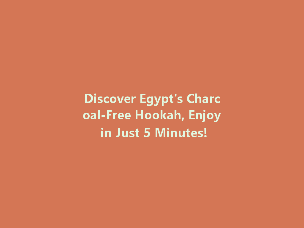Discover Egypt's Charcoal-Free Hookah, Enjoy in Just 5 Minutes! 一