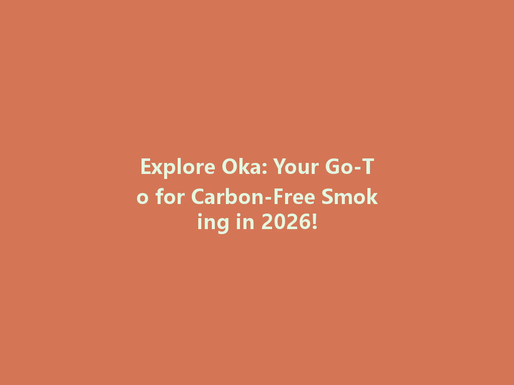Explore Oka: Your Go-To for Carbon-Free Smoking in 2026! 一